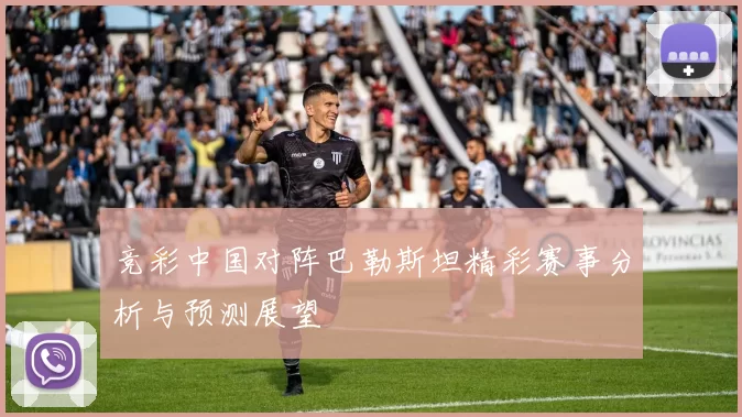 竞彩中国对阵巴勒斯坦精彩赛事分析与预测展望